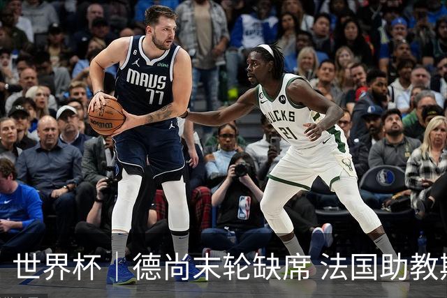 世界杯｜德尚末轮缺席 法国助教期待守住小组第一