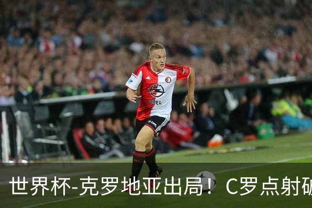世界杯-克罗地亚出局！C罗点射破荒拉莫斯94分钟绝杀 葡萄牙2-1晋级