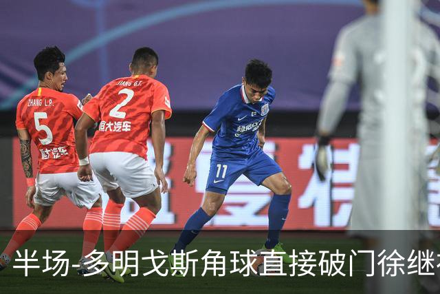 半场-多明戈斯角球直接破门徐继祖建功 延边龙鼎2-0佛山南狮