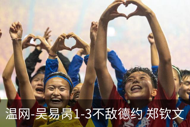 温网-吴易昺1-3不敌德约 郑钦文“一轮游”+王欣瑜张帅晋级